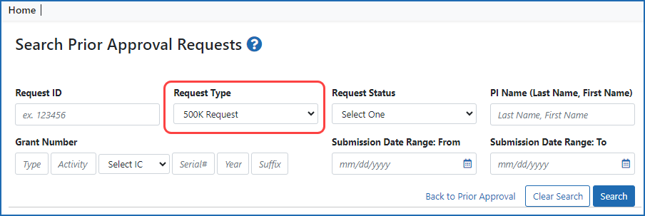 On the Prior Approval landing page, the Request Type dropdown does NOT include 500k because recipients cannot initiate this type of request. This is because a 500K request can only be initiated by agency staff. Signing officials (SOs) or principal investigators (PIs) at the recipient organization use the search ability, shown above, to search for an existing 500k request that was initiated by the awarding agency.  